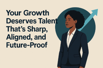 Your Growth Deserves Talent That’s Sharp, Aligned, and Future-Proof